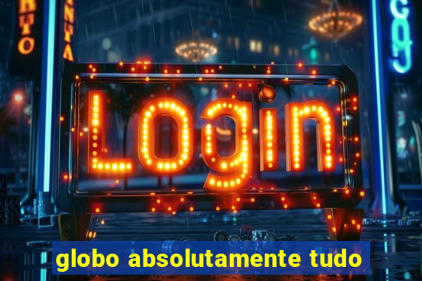 globo absolutamente tudo